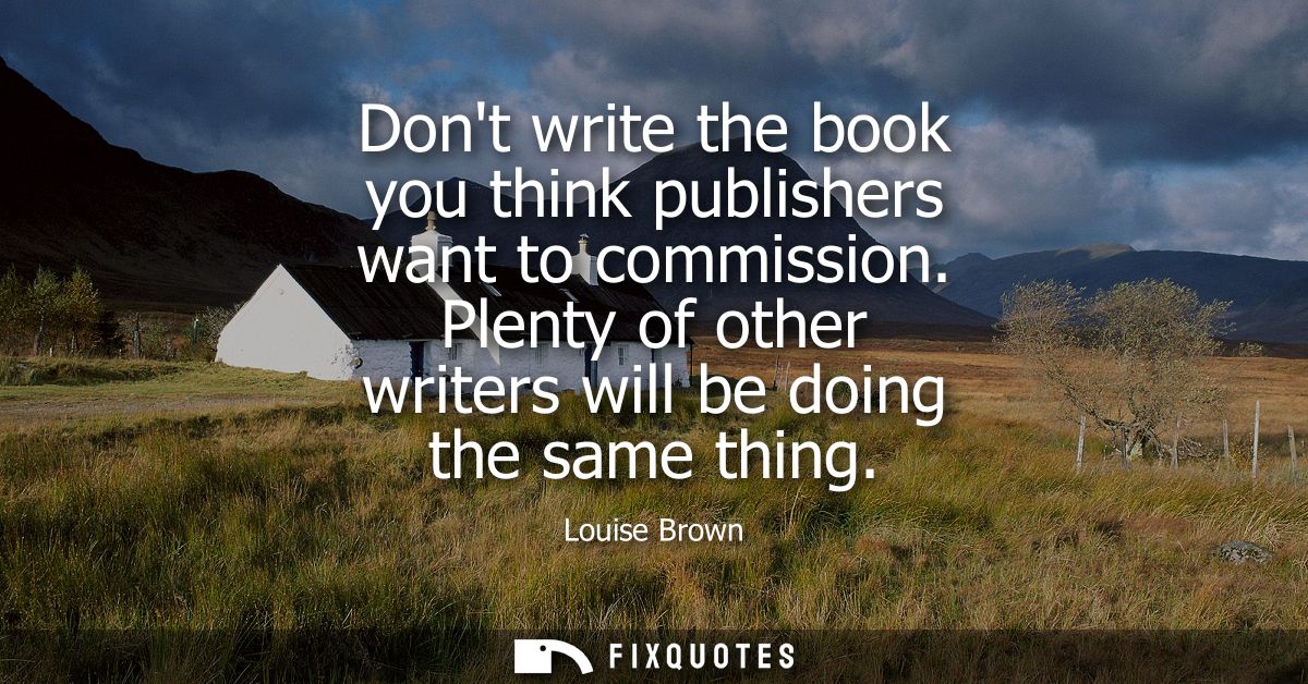 Dont write the book you think publishers want to commission. Plenty of other writers will be doing the same thing