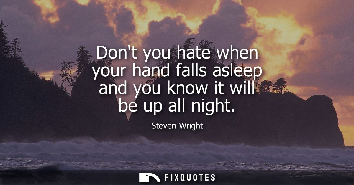 Dont you hate when your hand falls asleep and you know it will be up all night
