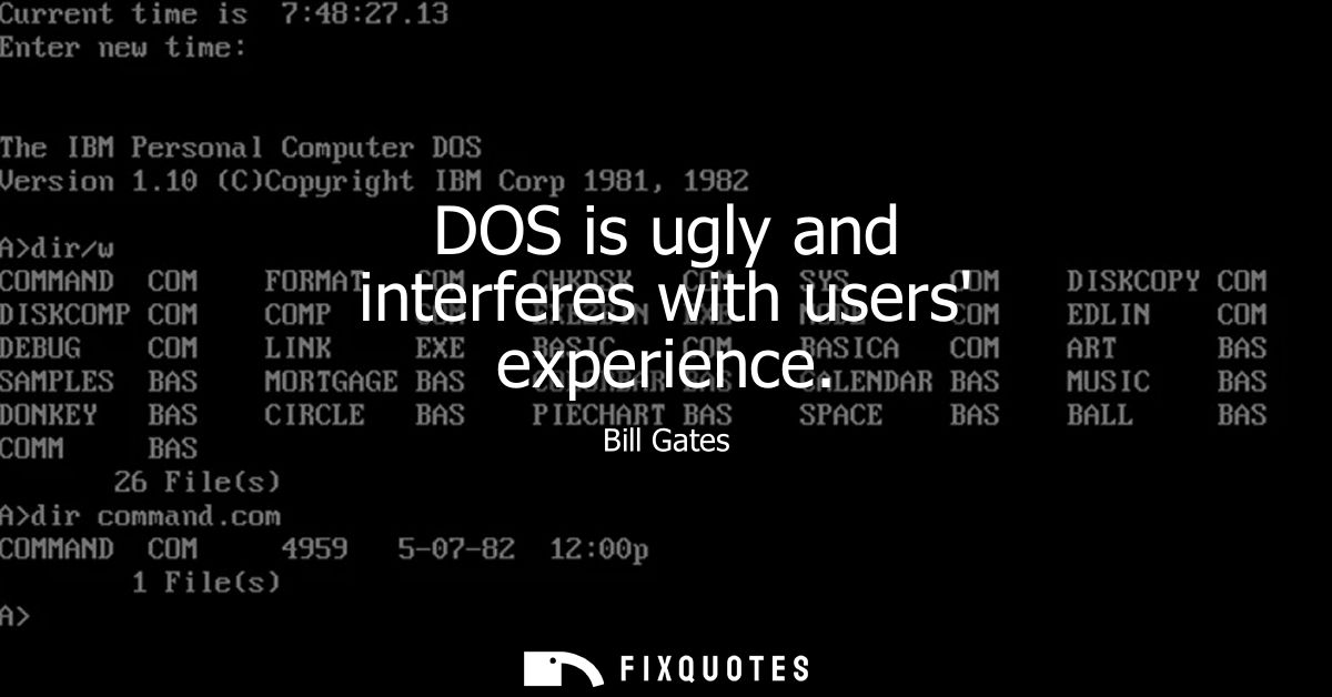 DOS is ugly and interferes with users experience - Bill Gates