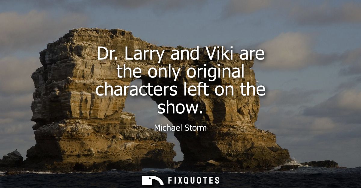 Dr. Larry and Viki are the only original characters left on the show