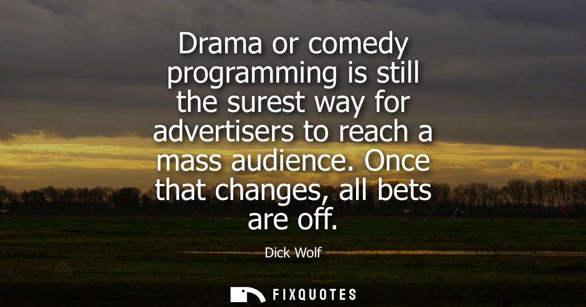 Drama or comedy programming is still the surest way for advertisers to reach a mass audience. Once that changes, all bet