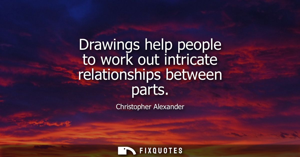 Drawings help people to work out intricate relationships between parts
