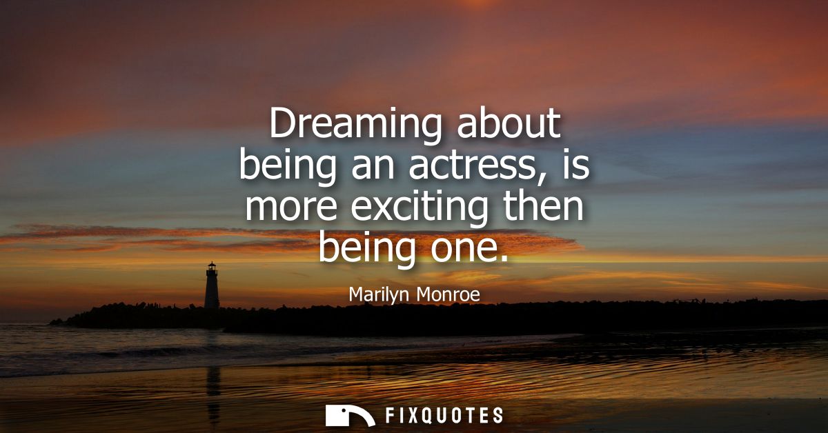 Dreaming about being an actress, is more exciting then being one