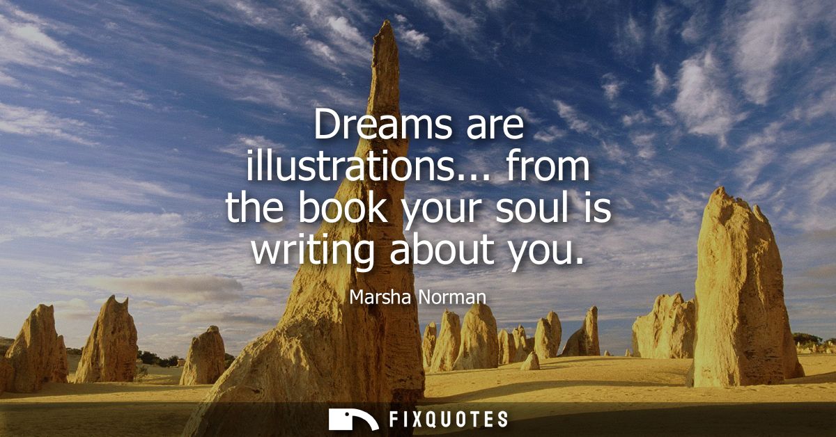 Dreams are illustrations... from the book your soul is writing about you