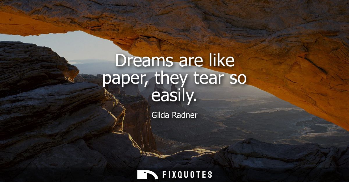 Dreams are like paper, they tear so easily