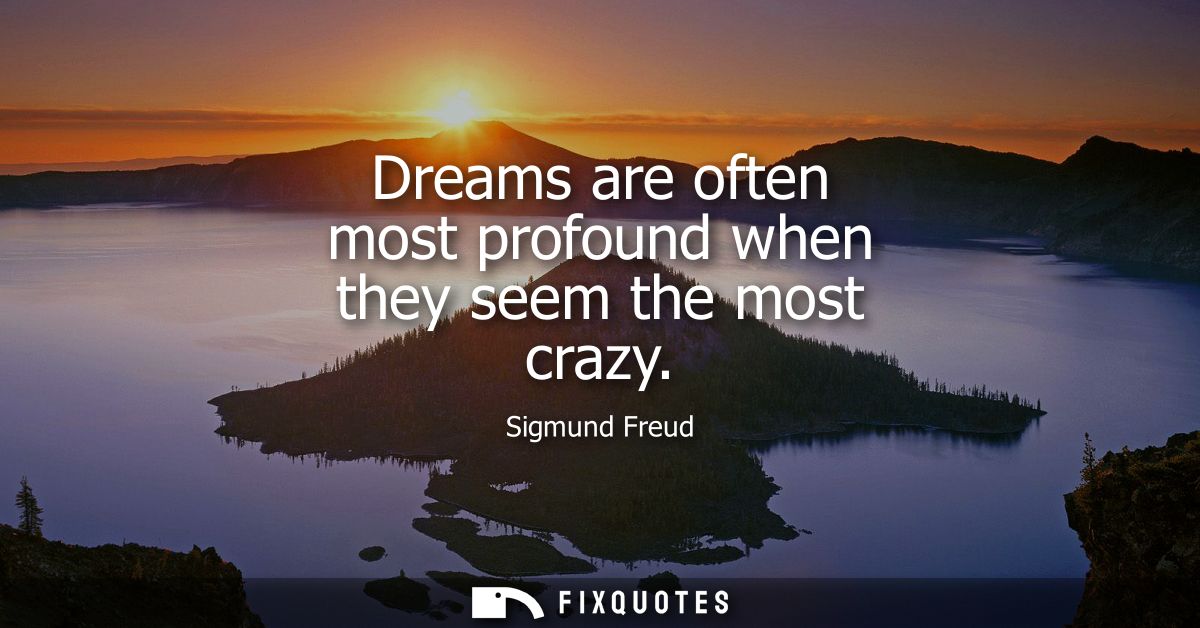 Dreams are often most profound when they seem the most crazy