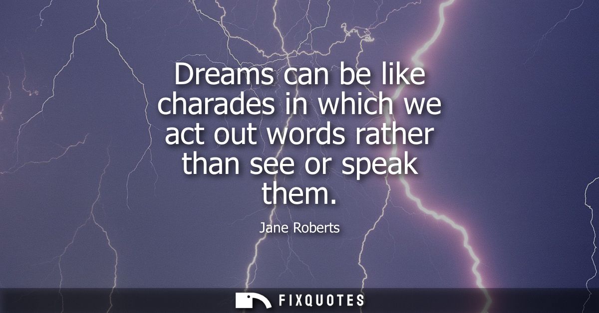 Dreams can be like charades in which we act out words rather than see or speak them