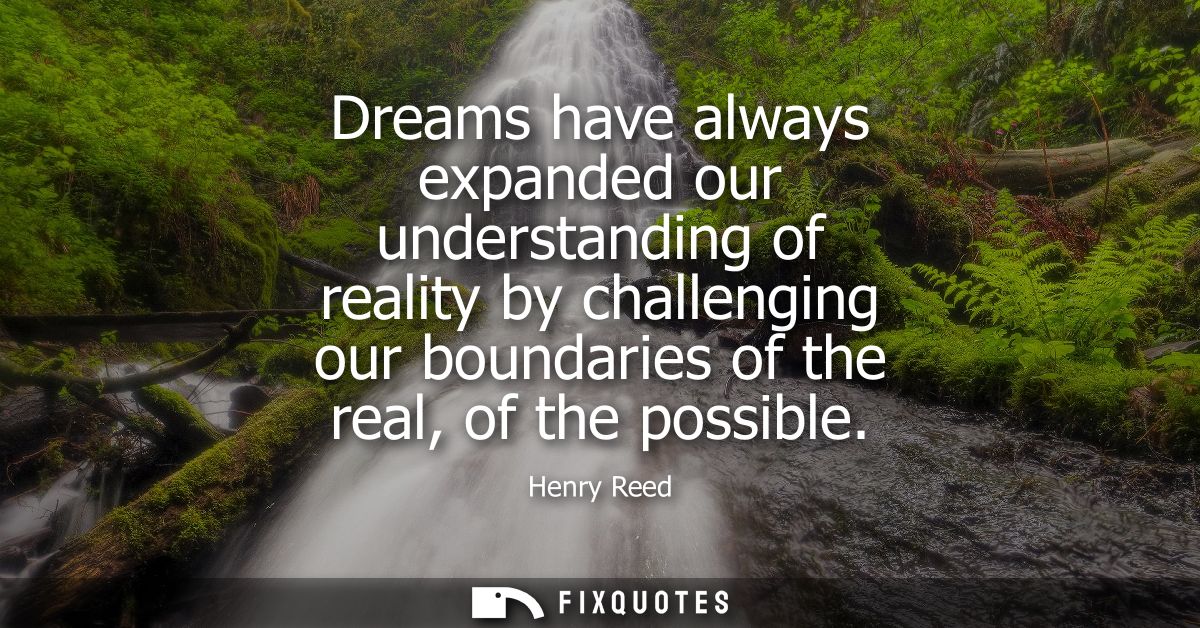 Dreams have always expanded our understanding of reality by challenging our boundaries of the real, of the possible