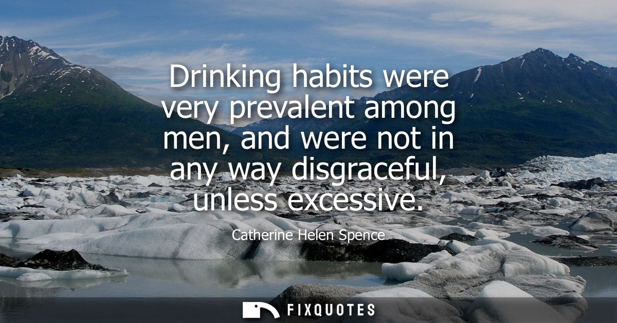 Drinking habits were very prevalent among men, and were not in any way disgraceful, unless excessive