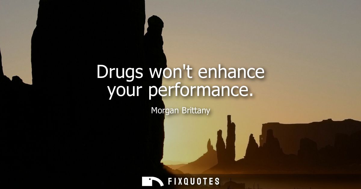 Drugs wont enhance your performance