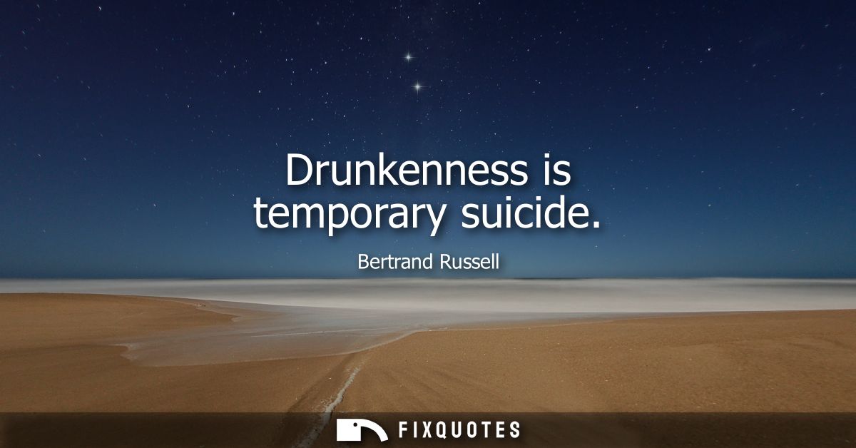 Drunkenness is temporary suicide