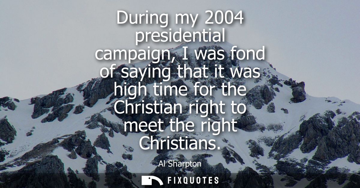 During my 2004 presidential campaign, I was fond of saying that it was high time for the Christian right to meet the rig