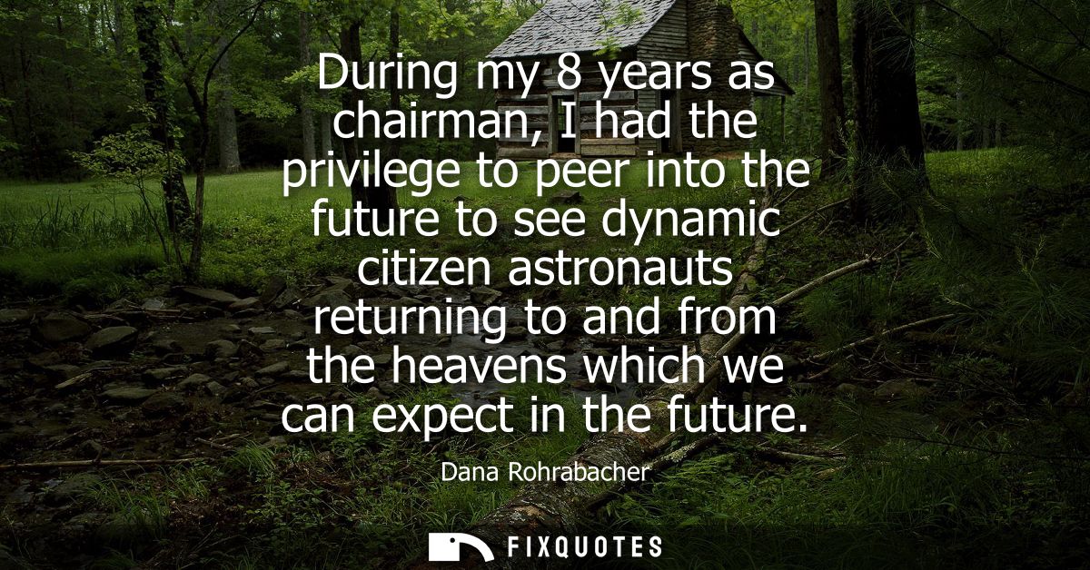 During my 8 years as chairman, I had the privilege to peer into the future to see dynamic citizen astronauts returning t