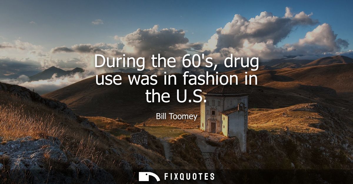 During the 60s, drug use was in fashion in the U.S