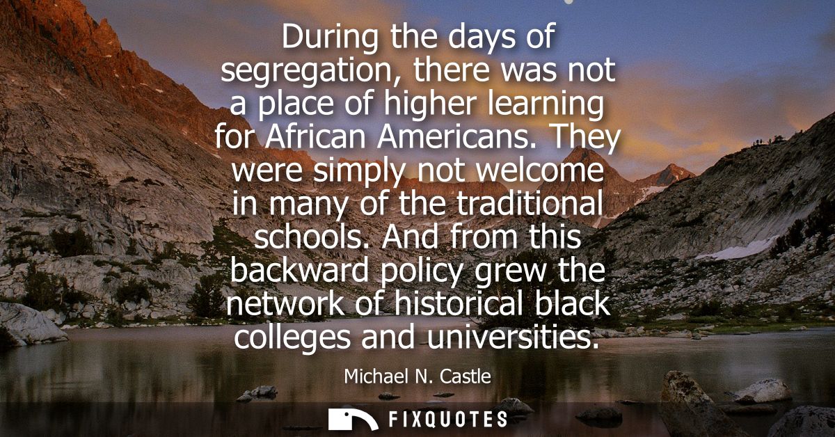 During the days of segregation, there was not a place of higher learning for African Americans. They were simply not wel