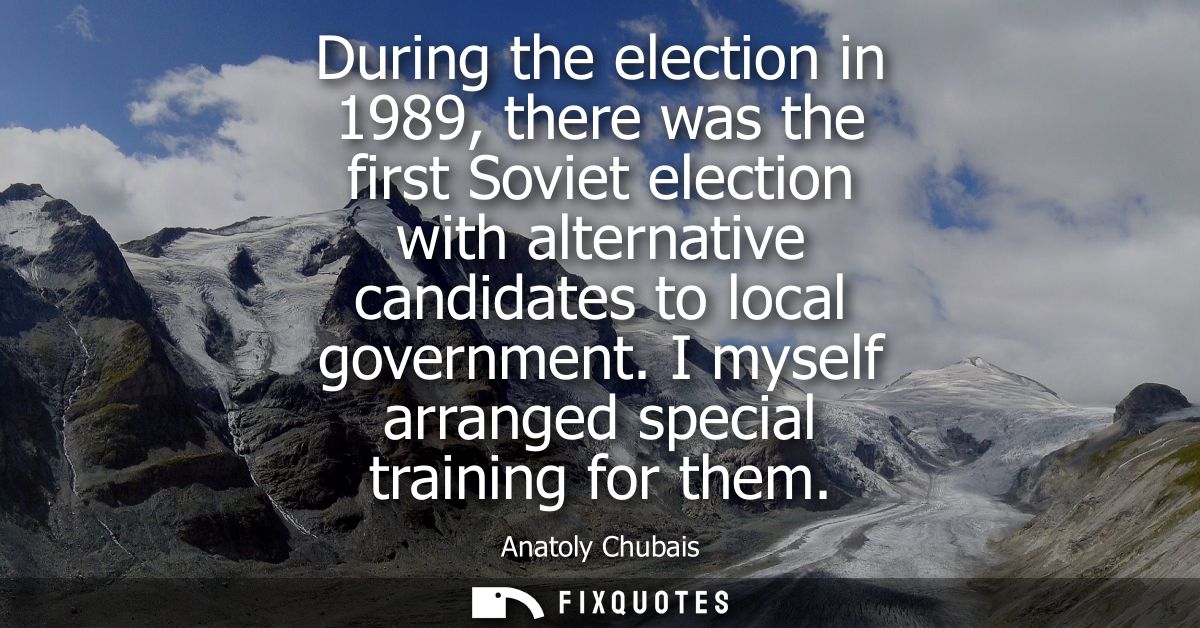 During the election in 1989, there was the first Soviet election with alternative candidates to local government. I myse