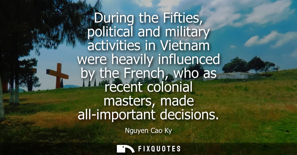 During the Fifties, political and military activities in Vietnam were heavily influenced by the French, who as recent co