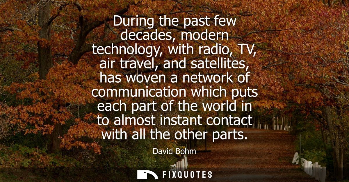 During the past few decades, modern technology, with radio, TV, air travel, and satellites, has woven a network of commu