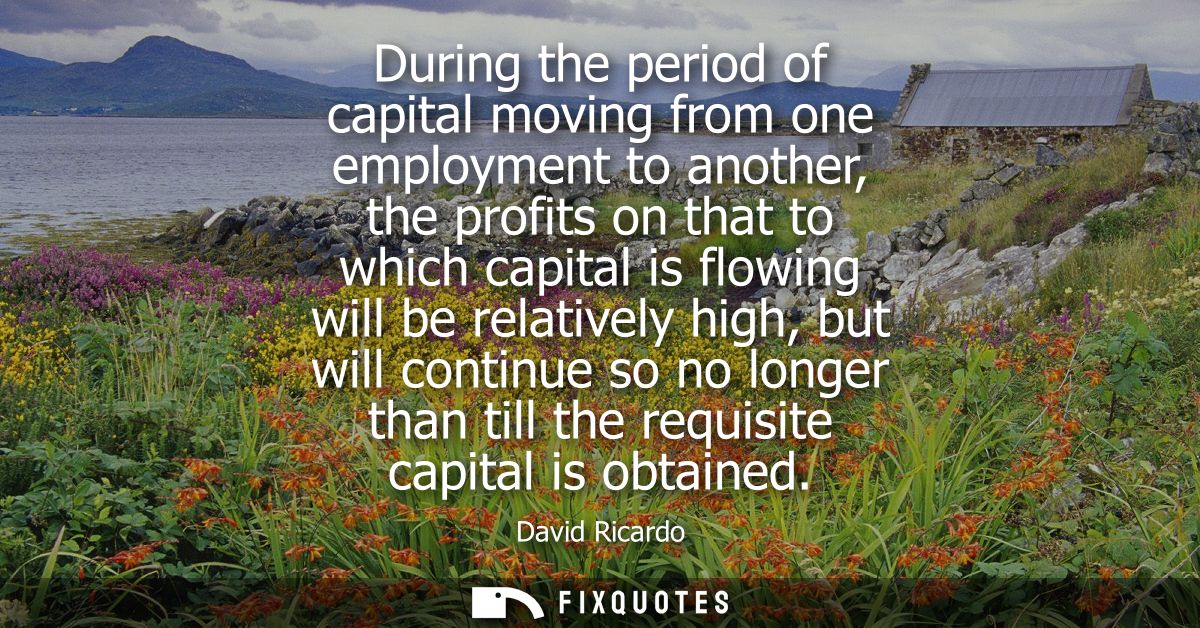 During the period of capital moving from one employment to another, the profits on that to which capital is flowing will