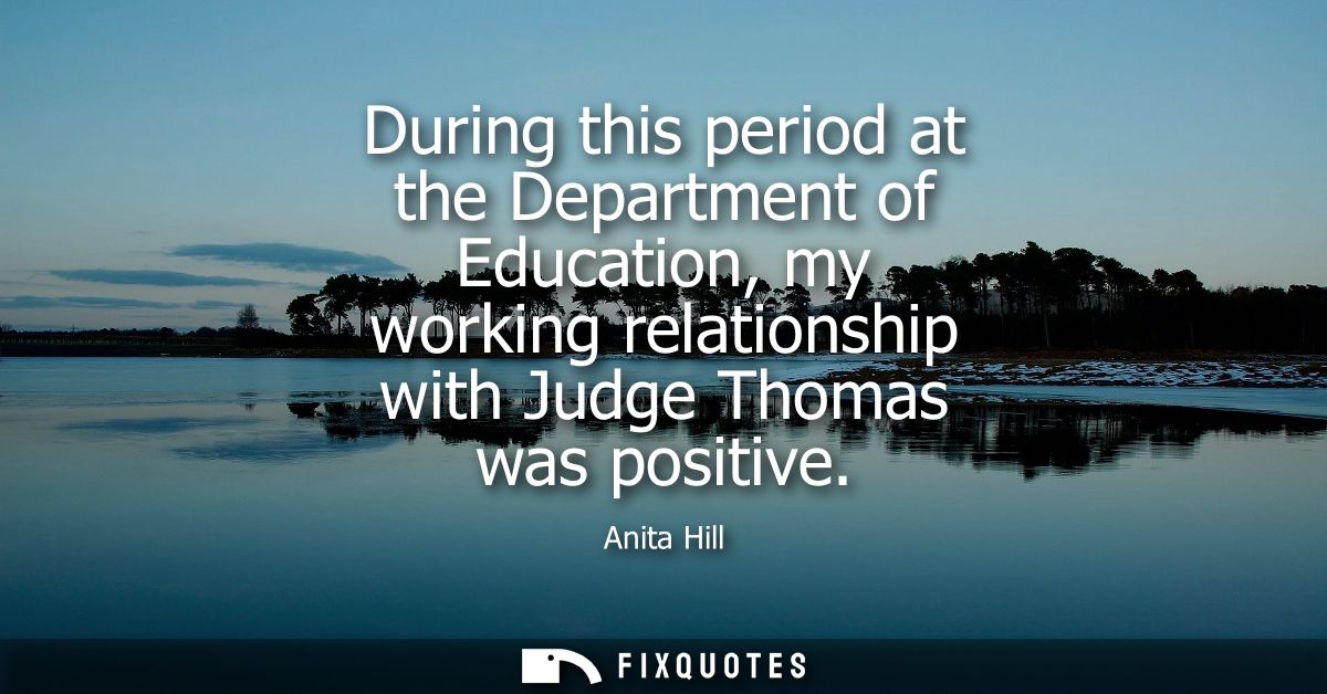 During this period at the Department of Education, my working relationship with Judge Thomas was positive