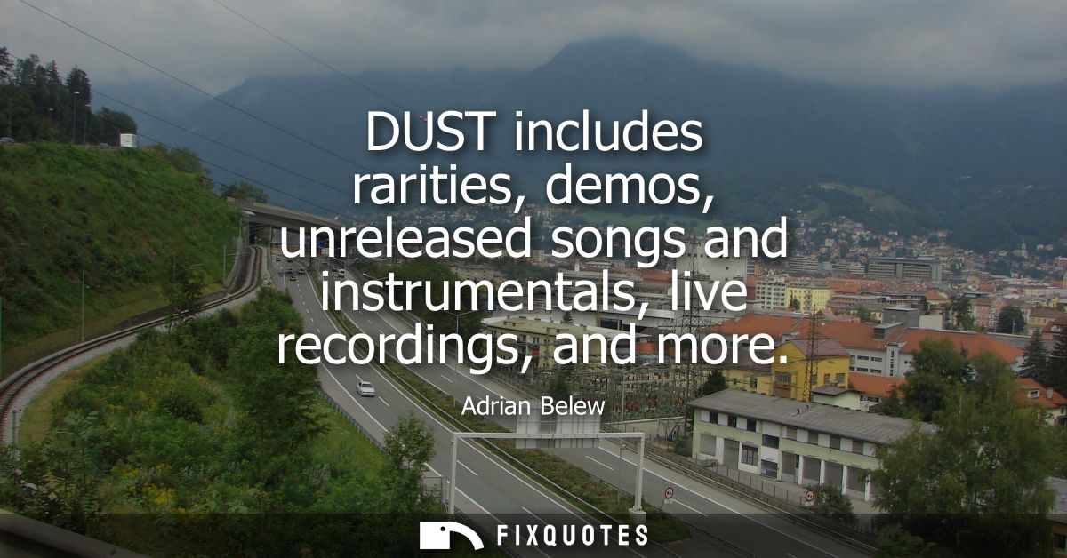 DUST includes rarities, demos, unreleased songs and instrumentals, live recordings, and more