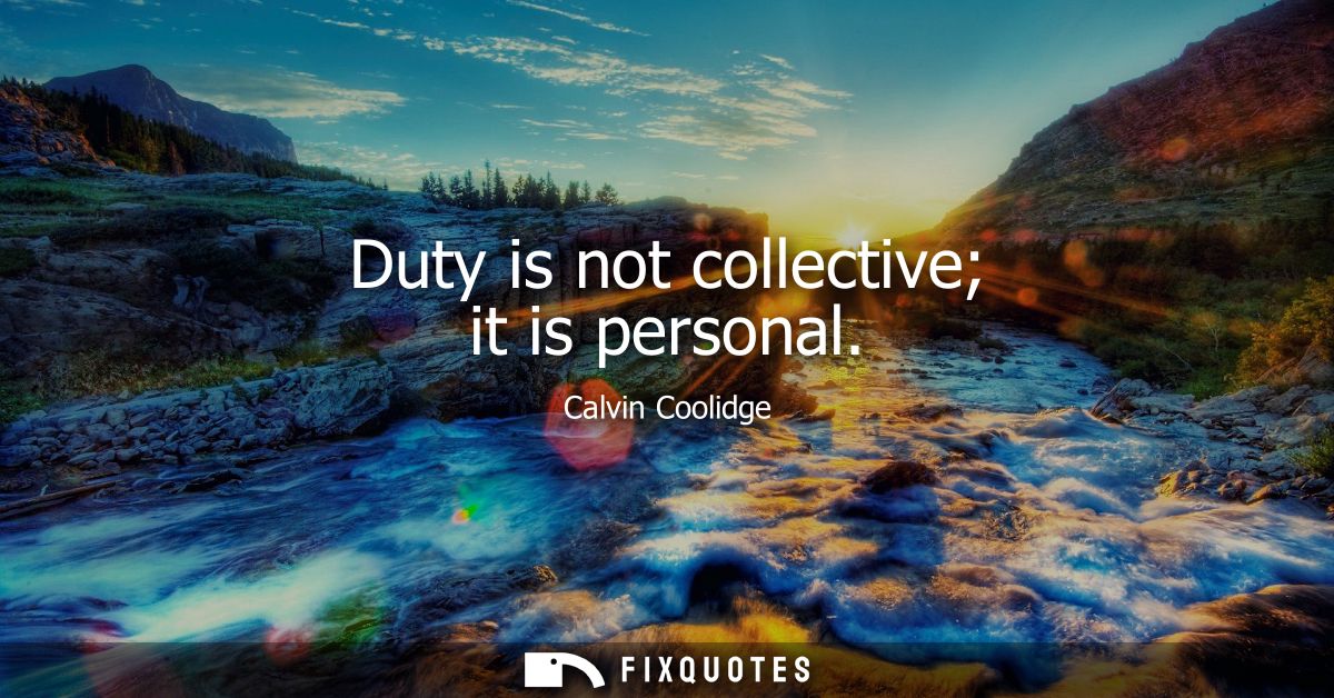 Duty is not collective it is personal