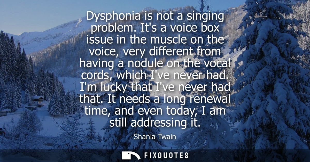 Dysphonia is not a singing problem. Its a voice box issue in the muscle on the voice, very different from having a nodul