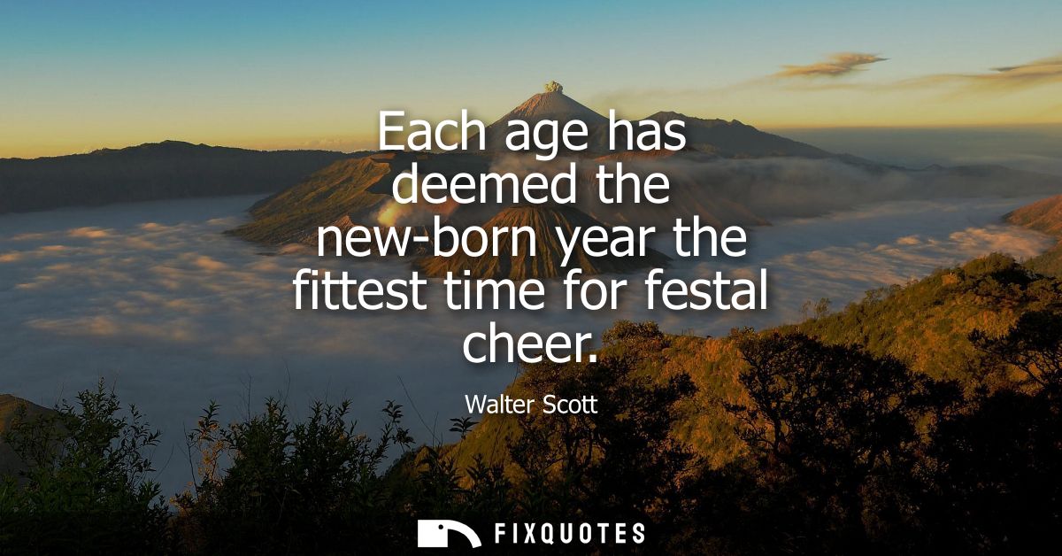 Each age has deemed the new-born year the fittest time for festal cheer