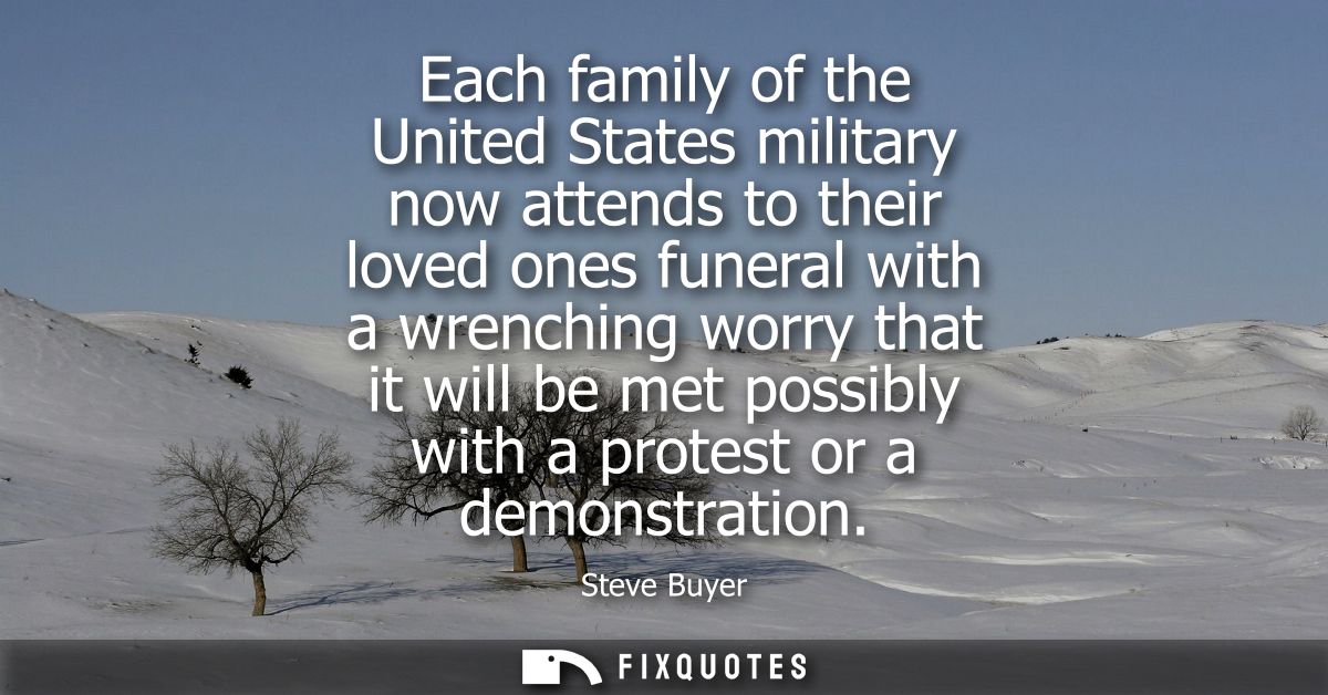 Each family of the United States military now attends to their loved ones funeral with a wrenching worry that it will be