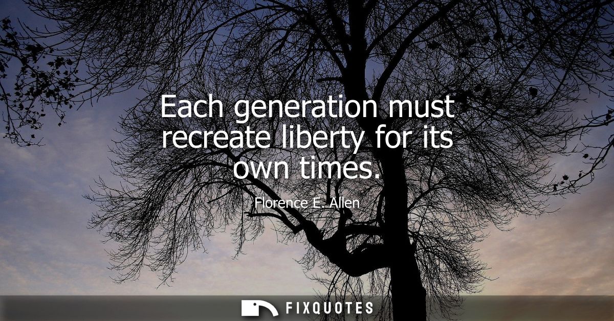 Each generation must recreate liberty for its own times