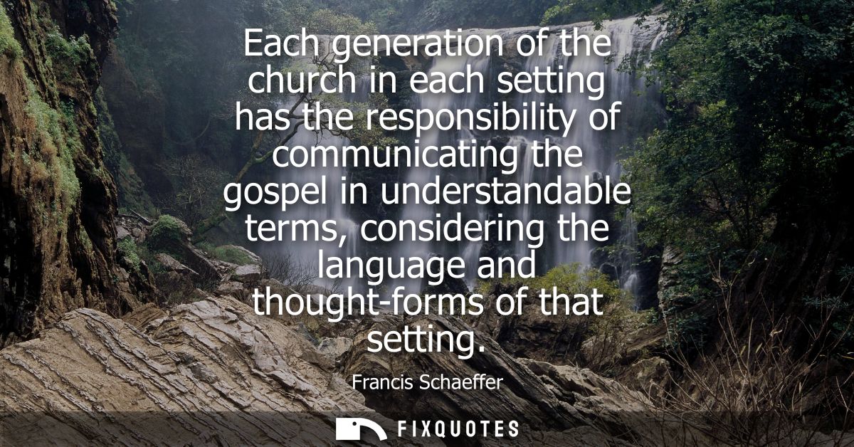Each generation of the church in each setting has the responsibility of communicating the gospel in understandable terms