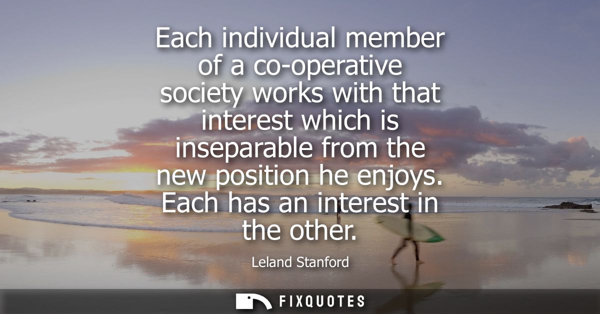 Each individual member of a co-operative society works with that interest which is inseparable from the new position he 