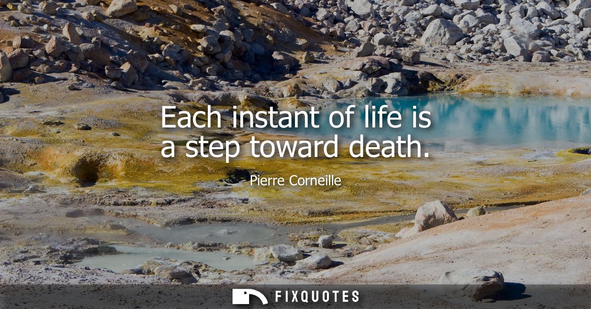 Each instant of life is a step toward death
