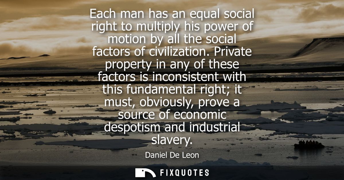 Each man has an equal social right to multiply his power of motion by all the social factors of civilization.
