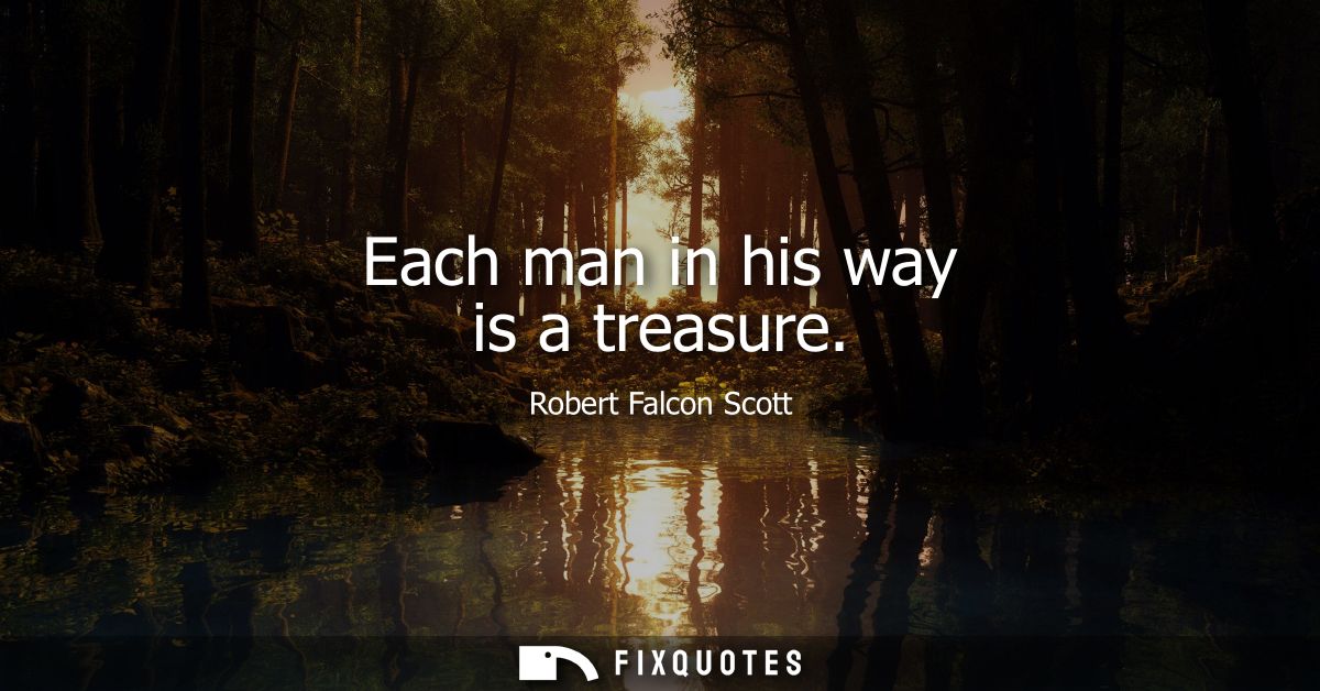 Each man in his way is a treasure