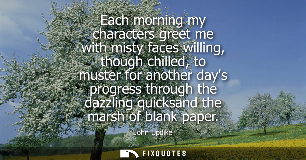 Each morning my characters greet me with misty faces willing, though chilled, to muster for another days progress throug