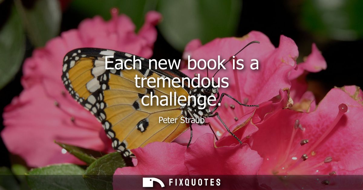 Each new book is a tremendous challenge