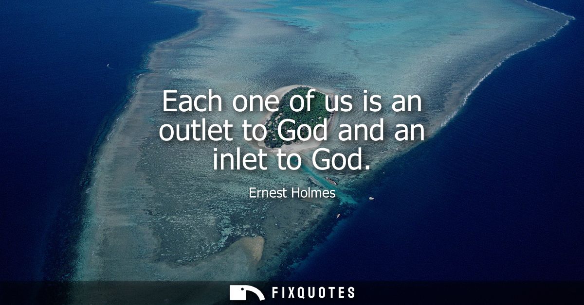 Each one of us is an outlet to God and an inlet to God