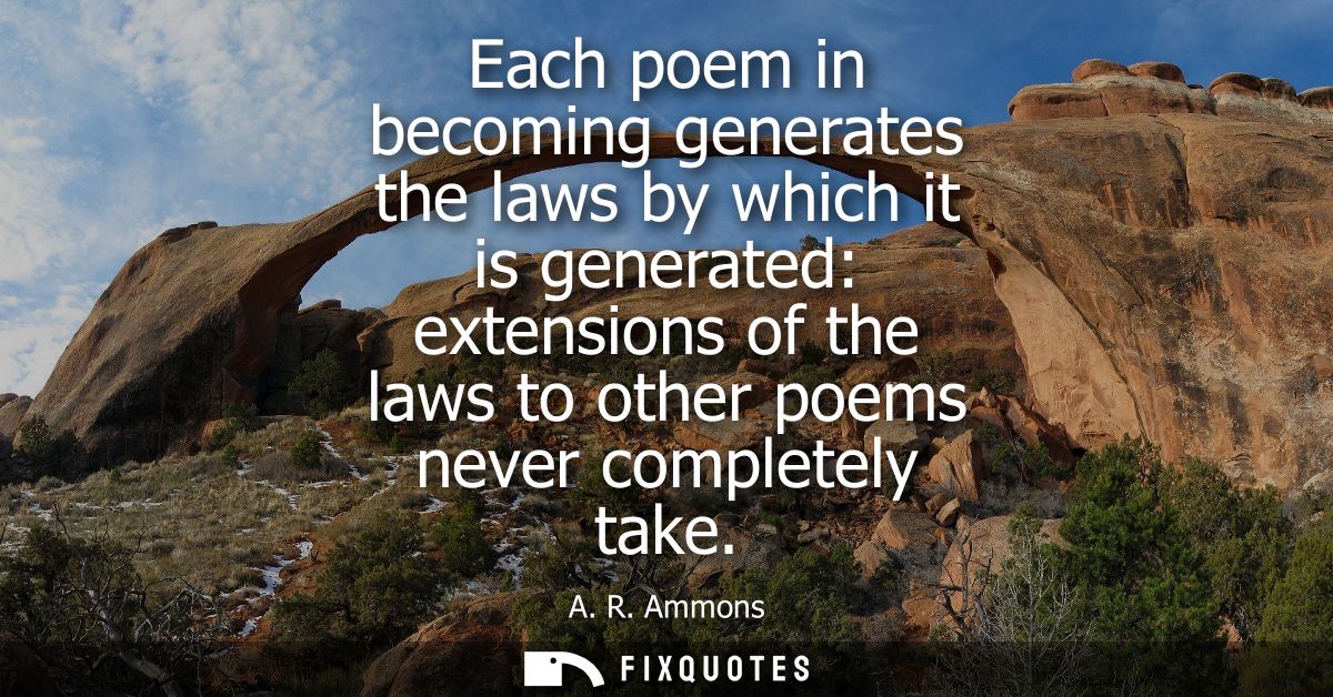 Each poem in becoming generates the laws by which it is generated: extensions of the laws to other poems never completel