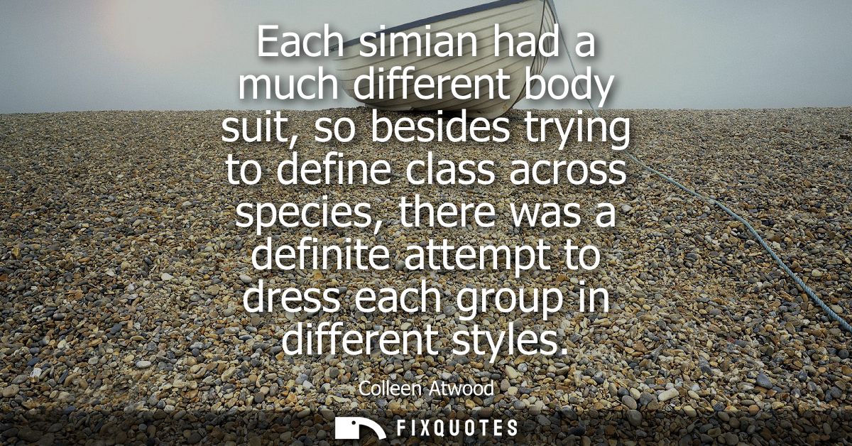Each simian had a much different body suit, so besides trying to define class across species, there was a definite attem