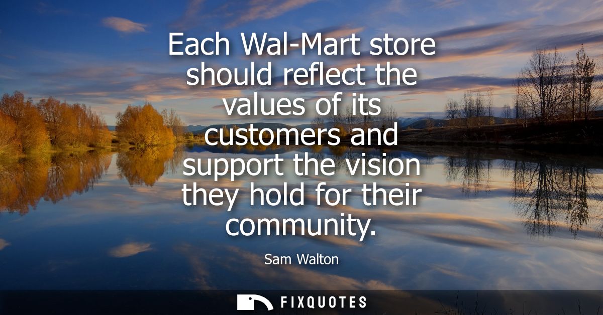 Each Wal-Mart store should reflect the values of its customers and support the vision they hold for their community