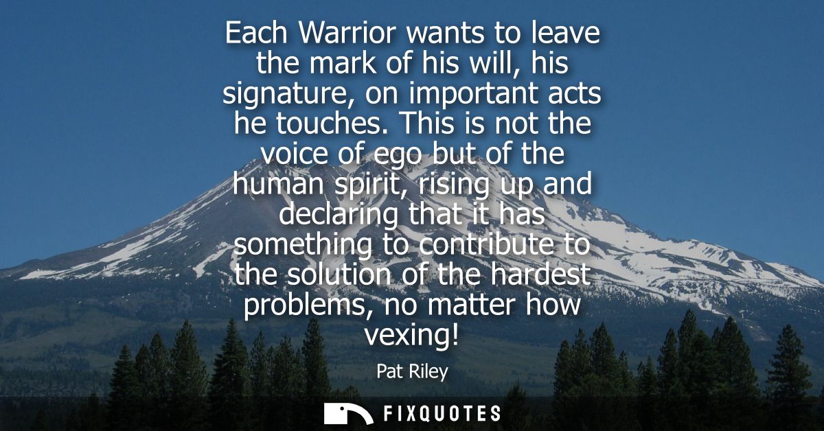 Each Warrior wants to leave the mark of his will, his signature, on important acts he touches. This is not the voice of 