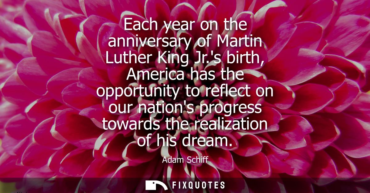 Each year on the anniversary of Martin Luther King Jr.s birth, America has the opportunity to reflect on our nations pro