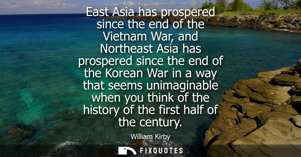 East Asia has prospered since the end of the Vietnam War, and Northeast Asia has prospered since the end of the Korean W
