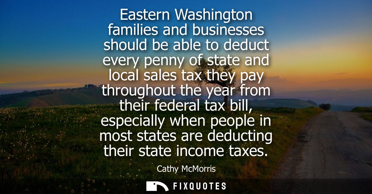 Eastern Washington families and businesses should be able to deduct every penny of state and local sales tax they pay th