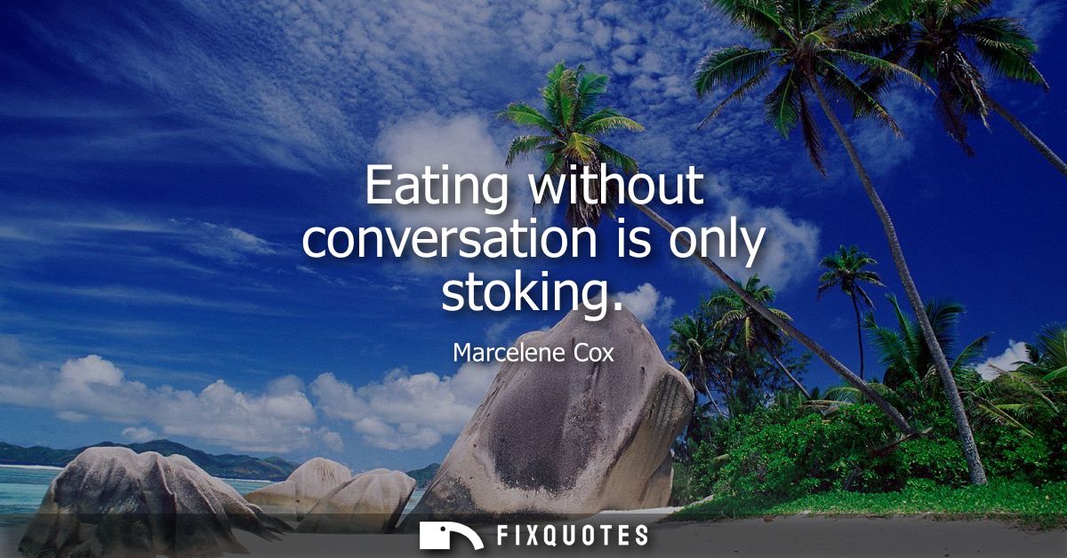 Eating without conversation is only stoking