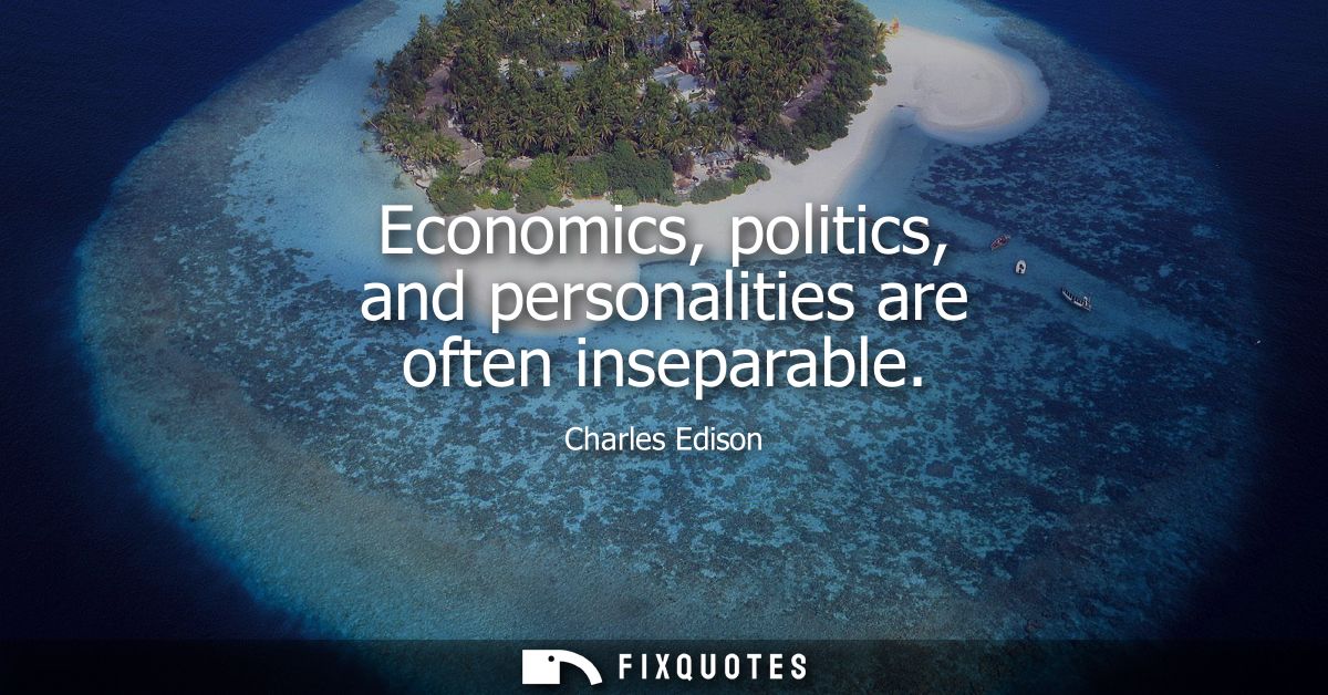 Economics, politics, and personalities are often inseparable