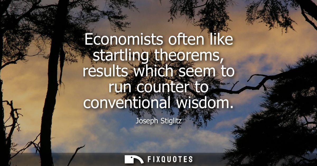 Economists often like startling theorems, results which seem to run counter to conventional wisdom