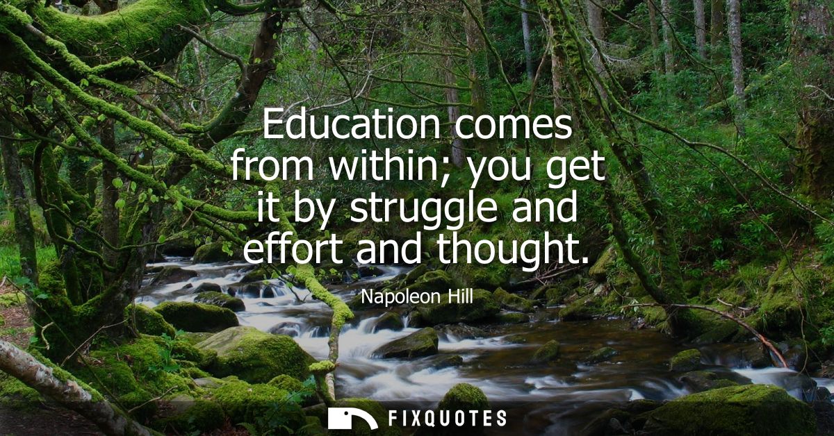 Education comes from within you get it by struggle and effort and thought