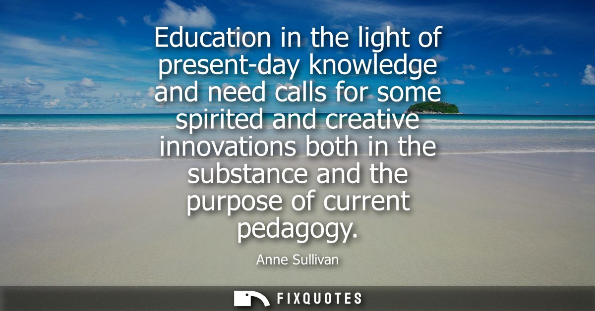 Education in the light of present-day knowledge and need calls for some spirited and creative innovations both in the su